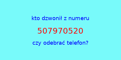 kto dzwonił 507970520  czy odebrać telefon?