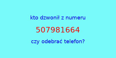 kto dzwonił 507981664  czy odebrać telefon?