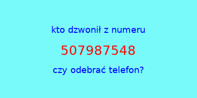 kto dzwonił 507987548  czy odebrać telefon?