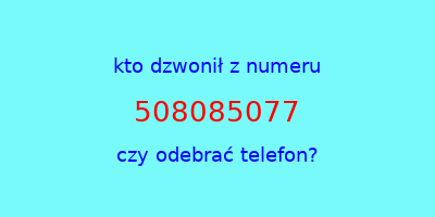 kto dzwonił 508085077  czy odebrać telefon?