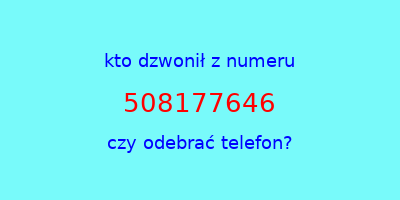 kto dzwonił 508177646  czy odebrać telefon?