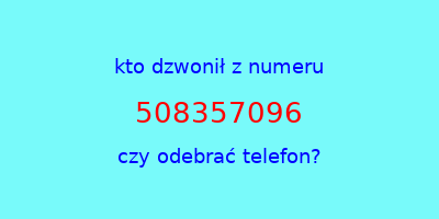 kto dzwonił 508357096  czy odebrać telefon?