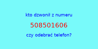 kto dzwonił 508501606  czy odebrać telefon?