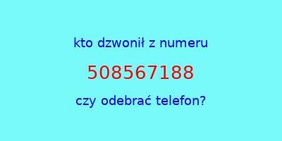 kto dzwonił 508567188  czy odebrać telefon?