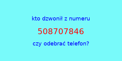 kto dzwonił 508707846  czy odebrać telefon?