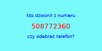 kto dzwonił 508772360  czy odebrać telefon?