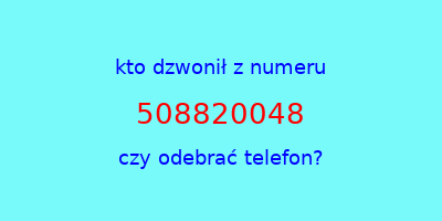 kto dzwonił 508820048  czy odebrać telefon?