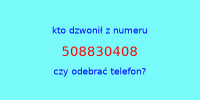 kto dzwonił 508830408  czy odebrać telefon?