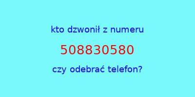 kto dzwonił 508830580  czy odebrać telefon?