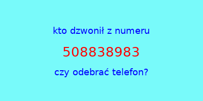 kto dzwonił 508838983  czy odebrać telefon?