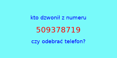 kto dzwonił 509378719  czy odebrać telefon?