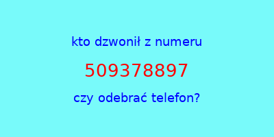 kto dzwonił 509378897  czy odebrać telefon?