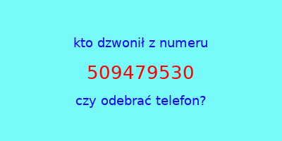 kto dzwonił 509479530  czy odebrać telefon?