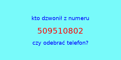 kto dzwonił 509510802  czy odebrać telefon?