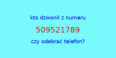 kto dzwonił 509521789  czy odebrać telefon?