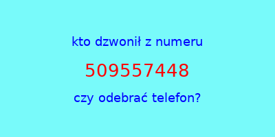 kto dzwonił 509557448  czy odebrać telefon?