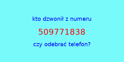 kto dzwonił 509771838  czy odebrać telefon?