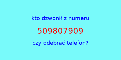 kto dzwonił 509807909  czy odebrać telefon?