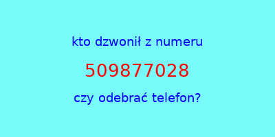 kto dzwonił 509877028  czy odebrać telefon?