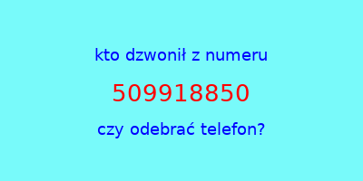 kto dzwonił 509918850  czy odebrać telefon?