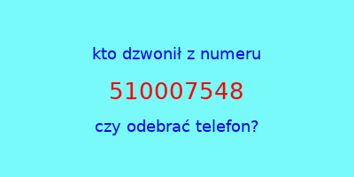 kto dzwonił 510007548  czy odebrać telefon?