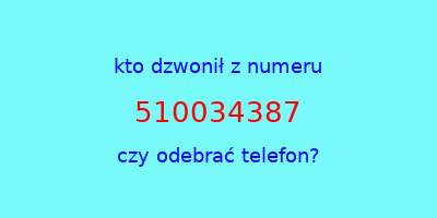 kto dzwonił 510034387  czy odebrać telefon?