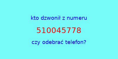 kto dzwonił 510045778  czy odebrać telefon?