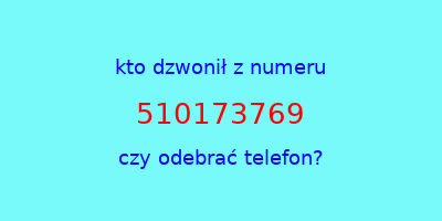 kto dzwonił 510173769  czy odebrać telefon?