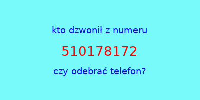 kto dzwonił 510178172  czy odebrać telefon?