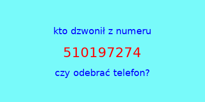 kto dzwonił 510197274  czy odebrać telefon?