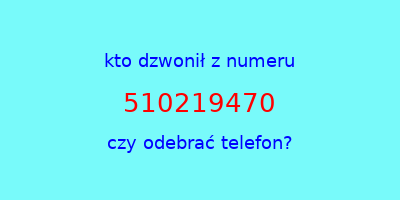 kto dzwonił 510219470  czy odebrać telefon?