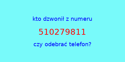 kto dzwonił 510279811  czy odebrać telefon?