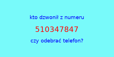 kto dzwonił 510347847  czy odebrać telefon?