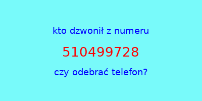 kto dzwonił 510499728  czy odebrać telefon?