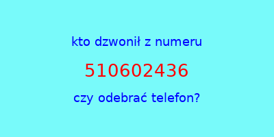 kto dzwonił 510602436  czy odebrać telefon?