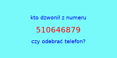 kto dzwonił 510646879  czy odebrać telefon?