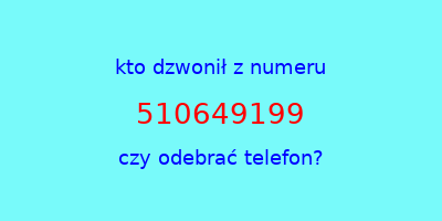 kto dzwonił 510649199  czy odebrać telefon?