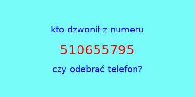 kto dzwonił 510655795  czy odebrać telefon?