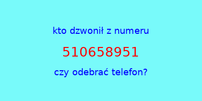 kto dzwonił 510658951  czy odebrać telefon?