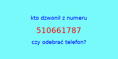 kto dzwonił 510661787  czy odebrać telefon?