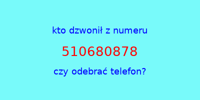 kto dzwonił 510680878  czy odebrać telefon?