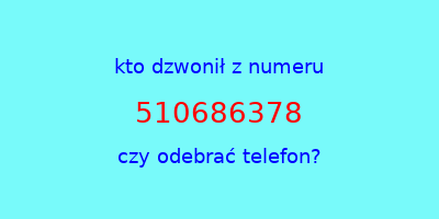 kto dzwonił 510686378  czy odebrać telefon?