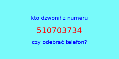 kto dzwonił 510703734  czy odebrać telefon?