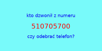 kto dzwonił 510705700  czy odebrać telefon?