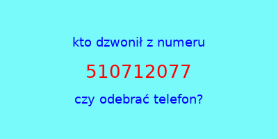 kto dzwonił 510712077  czy odebrać telefon?