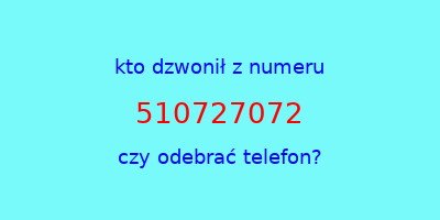 kto dzwonił 510727072  czy odebrać telefon?