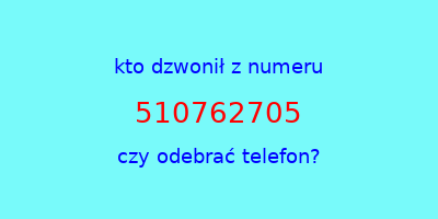 kto dzwonił 510762705  czy odebrać telefon?