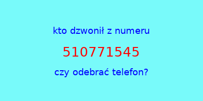 kto dzwonił 510771545  czy odebrać telefon?