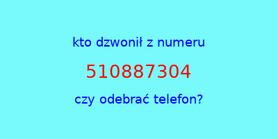 kto dzwonił 510887304  czy odebrać telefon?