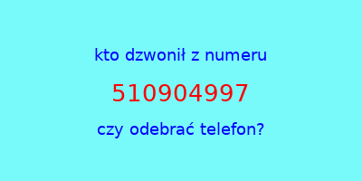 kto dzwonił 510904997  czy odebrać telefon?